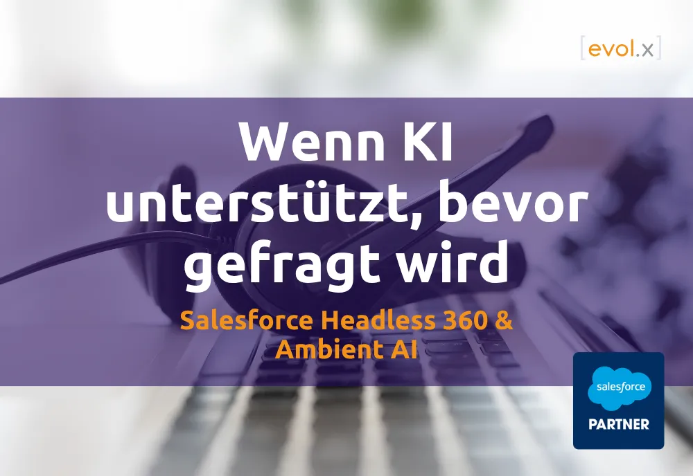 Ambient AI und Headless 360: Wenn KI unterstützt, bevor gefragt wird